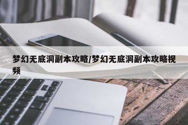 梦幻无底洞副本攻略/梦幻无底洞副本攻略视频