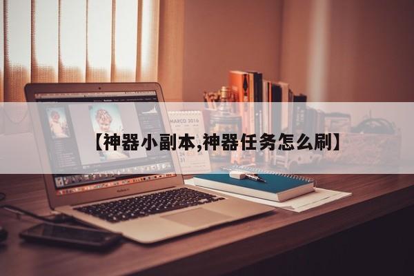 【神器小副本,神器任务怎么刷】