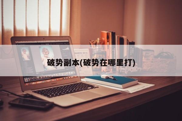 破势副本(破势在哪里打)
