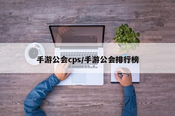手游公会cps/手游公会排行榜