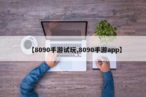 【8090手游试玩,8090手游app】