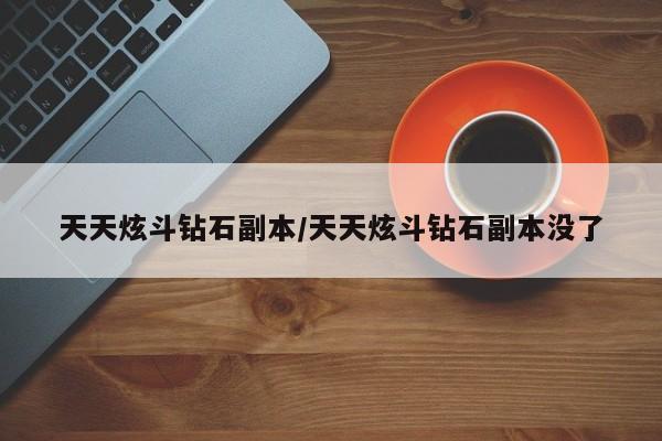 天天炫斗钻石副本/天天炫斗钻石副本没了