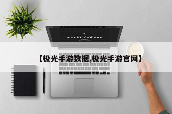 【极光手游数据,极光手游官网】