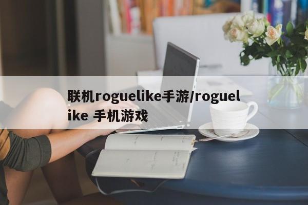联机roguelike手游/roguelike 手机游戏