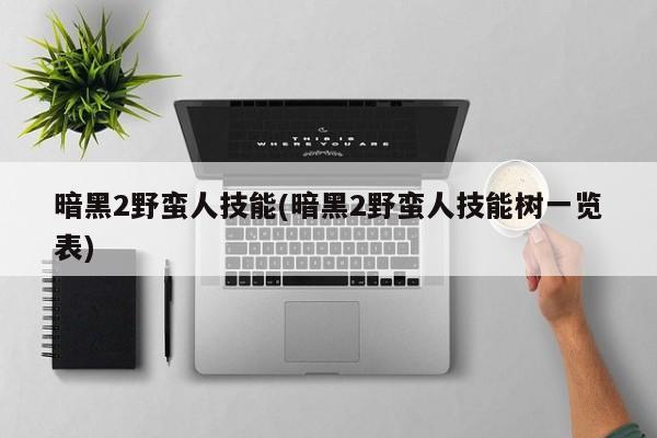 暗黑2野蛮人技能(暗黑2野蛮人技能树一览表)