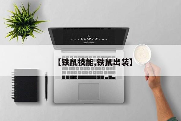 【铁鼠技能,铁鼠出装】