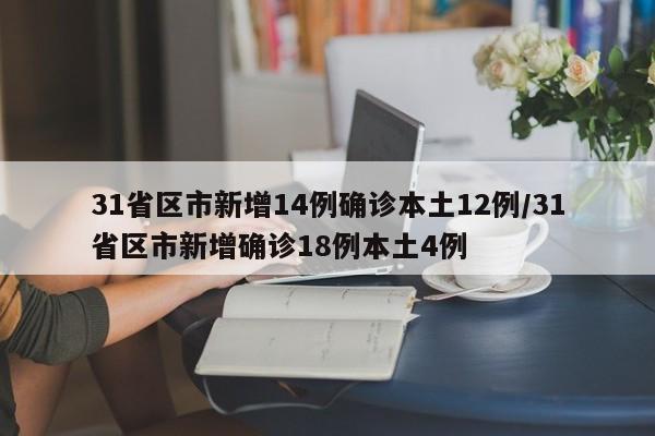 31省区市新增14例确诊本土12例/31省区市新增确诊18例本土4例