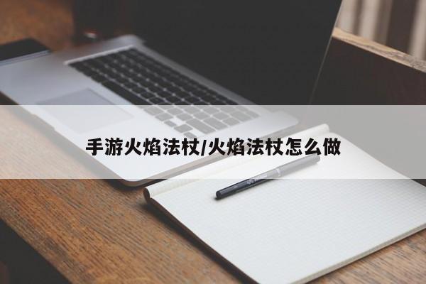 手游火焰法杖/火焰法杖怎么做