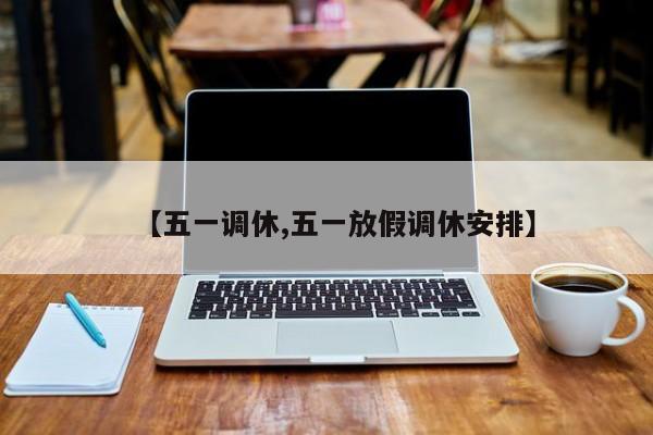 【五一调休,五一放假调休安排】