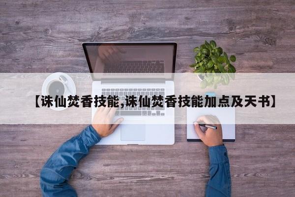 【诛仙焚香技能,诛仙焚香技能加点及天书】