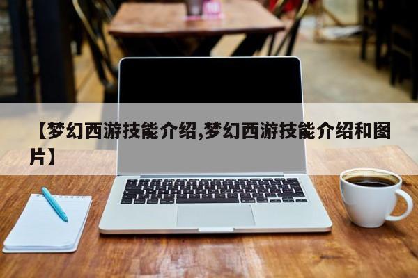 【梦幻西游技能介绍,梦幻西游技能介绍和图片】