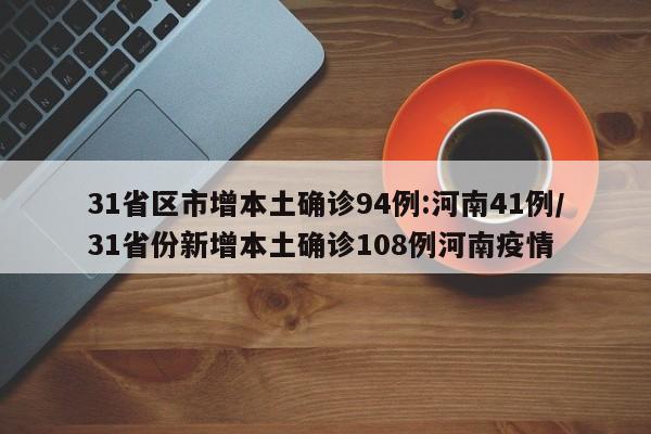 31省区市增本土确诊94例:河南41例/31省份新增本土确诊108例河南疫情