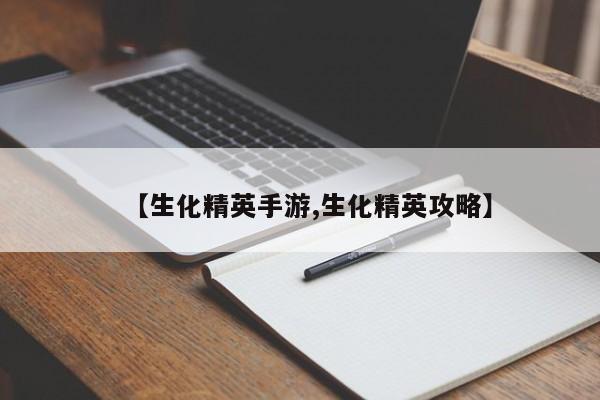 【生化精英手游,生化精英攻略】
