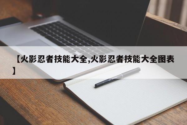 【火影忍者技能大全,火影忍者技能大全图表】