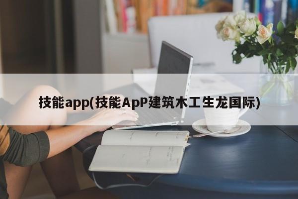 技能app(技能ApP建筑木工生龙国际)