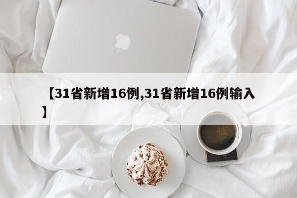 【31省新增16例,31省新增16例输入】